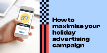 how to maximise your holiday advertising campaign 