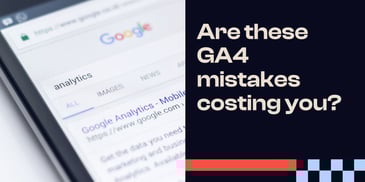 Are these 10 GA4 mistakes costing you? 