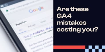 Are these 10 GA4 mistakes costing you? 