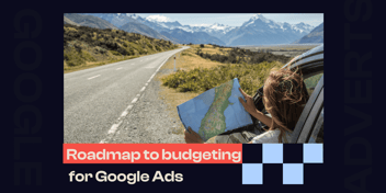 Roadmap to budgeting for Google Ads