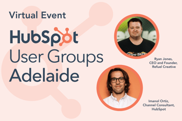 Adelaide HubSpot User Groups Virtual Event Featuring Imanol Ortiz, Senior Channel Consultant, HubSpot and Ryan Jones, CEO & Founder, Refuel Creative